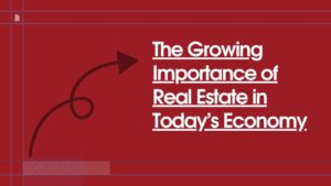 Read more about the article The Growing Importance of Real Estate in Today’s Economy
