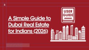 Read more about the article A Simple Guide to Dubai Real Estate for Indians (2026)