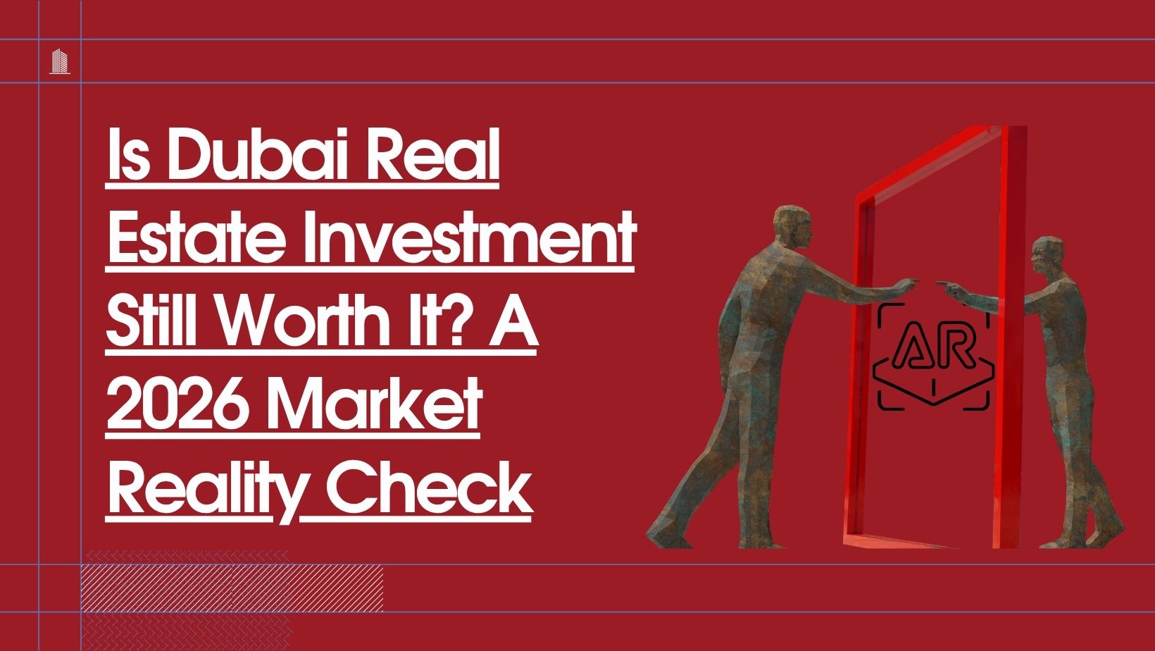 Read more about the article Is Dubai Real Estate Investment Still Worth It? A 2026 Market Reality Check