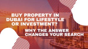 Read more about the article Buy Property in Dubai for Lifestyle or Investment? Why the Answer Changes Your Search 