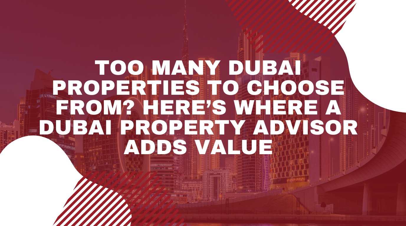 You are currently viewing Too Many Dubai Properties to Choose From? Here’s Where a Dubai Property Advisor Adds Value