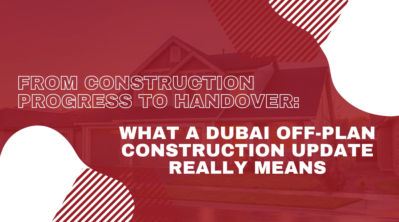 You are currently viewing From Construction Progress to Handover: What a Dubai Off-Plan Construction Update Really Means