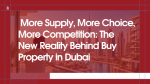 Read more about the article More Supply, More Choice, More Competition: The New Reality Behind Buy Property in Dubai