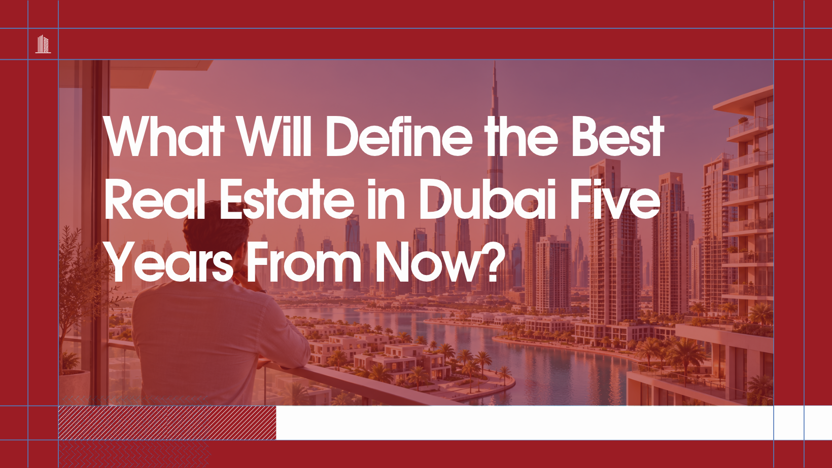 You are currently viewing What Will Define the Best Real Estate in Dubai Five Years From Now?